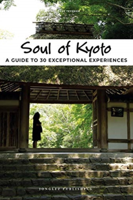 Soul of Kyoto: A Guide to 30 Exceptional Experiences