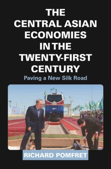 Central Asian Economies in the Twenty-First Century: Paving a New Silk Road