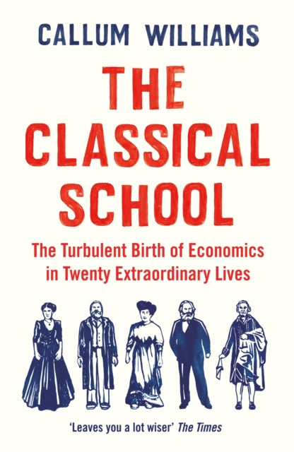 Classical School: The Turbulent Birth of Economics  in Twenty Extraordinary Lives