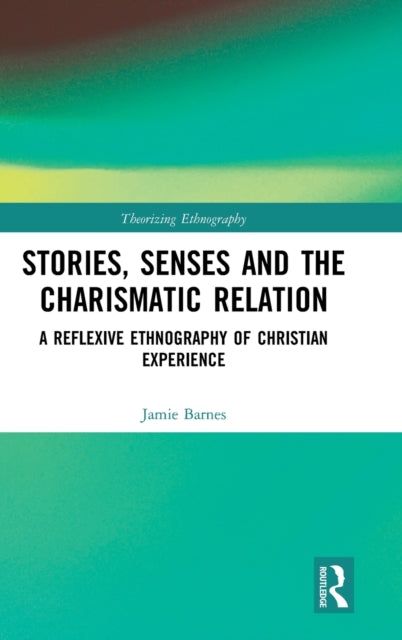 Stories, Senses and the Charismatic Relation: A Reflexive Ethnography of Christian Experience