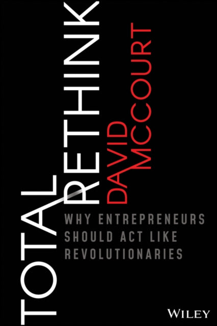 Total Rethink: Why Entrepreneurs Should Act Like Revolutionaries