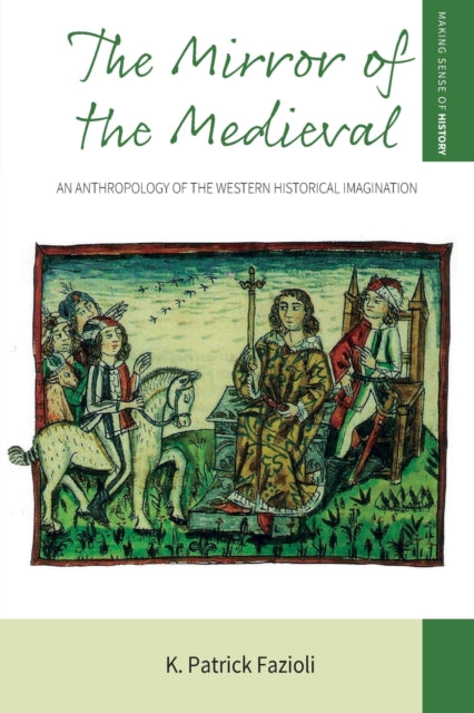 Mirror of the Medieval: An Anthropology of the Western Historical Imagination