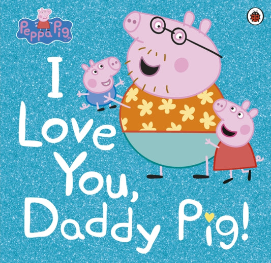 Peppa Pig: I Love You, Daddy Pig