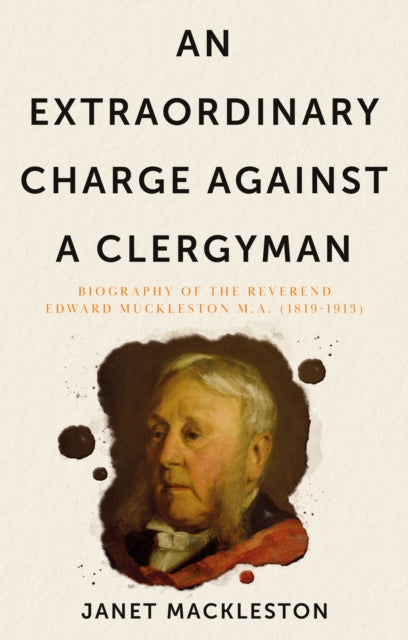 Extraordinary Charge Against a Clergyman: Biography of the Reverend Edward Muckleston