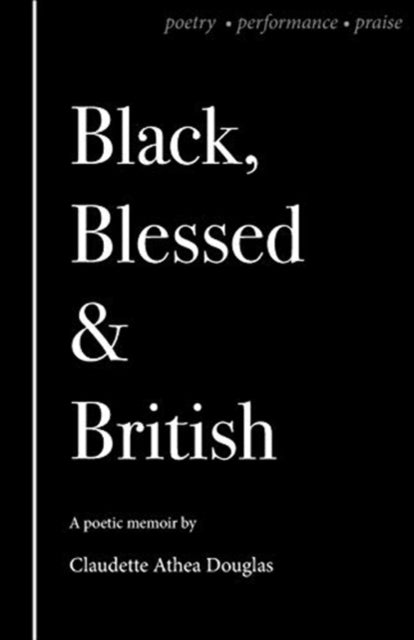 Black Blessed and British: A Poetic Memoir of Poetry, Performance and Praise