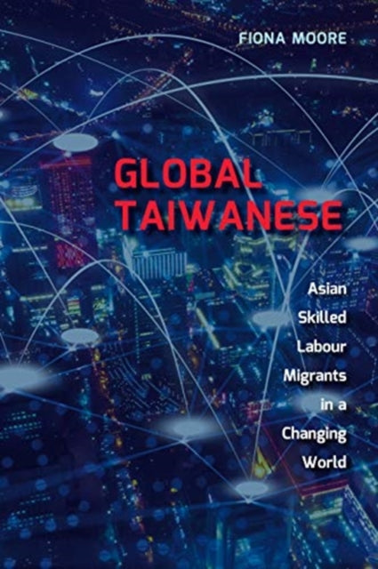 Global Taiwanese: Asian Skilled Labour Migrants in a Changing World
