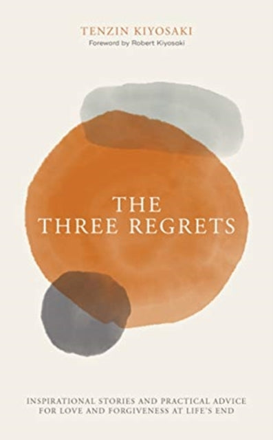Three Regrets: Inspirational Stories and Practical Advice for Love and Forgiveness at Life's End