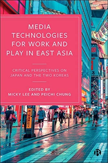 Media Technologies for Work and Play in East Asia: Critical Perspectives on Japan and the Two Koreas