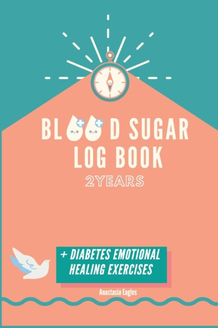 Diabetes Blood Sugar Log Book for 2 years: Daily Weekly Glucose Record Book Diabetes Journal to ease the tracking + Bonus Emotional Healing Exercises