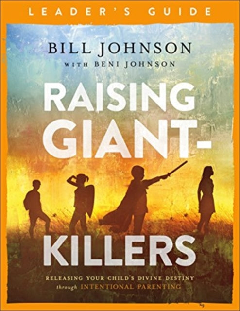 Raising Giant-Killers Leader's Guide: Releasing Your Child's Divine Destiny through Intentional Parenting