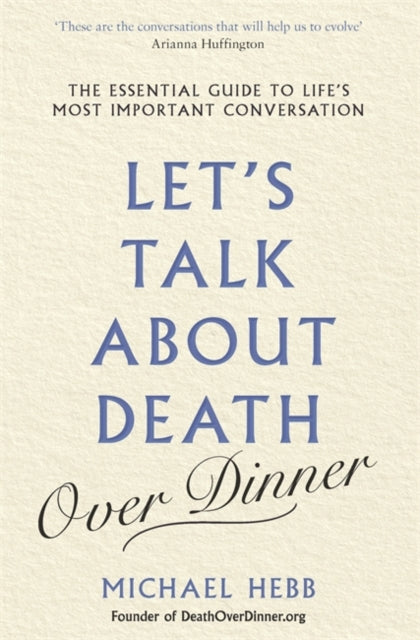 Let's Talk about Death (over Dinner): The Essential Guide to Life's Most Important Conversation