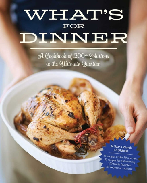 What's for Dinner: Over 200 Seasonal Recipes from Weekend Feasts to Fast Weeknight Meals