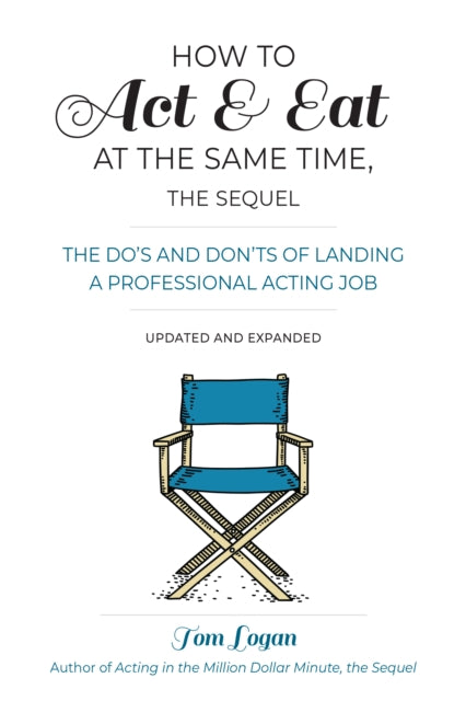 How to Act & Eat at the Same Time, the Sequel: The Do's and Don'ts of Landing a Professional Acting Job