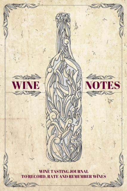 Wine Notes: Wine Tasting Journal to Record, Rate and Remember Wines