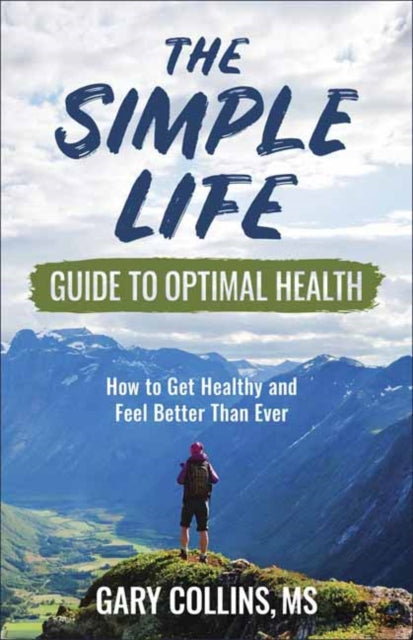 Simple Life Guide to Optimal Health: How to Get Healthy, Lose Weight, Reverse Disease and Feel Better Than Ever
