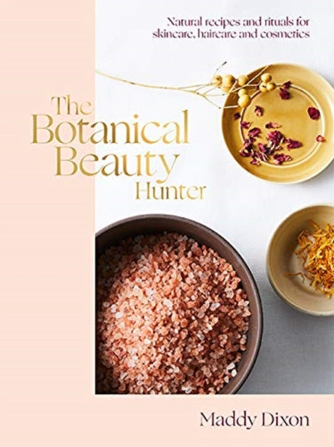 Botanical Beauty Hunter: Natural Recipes and Rituals for Skincare, Haircare and Cosmetics