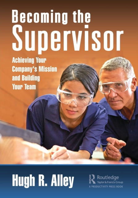 Becoming the Supervisor: Achieving Your Company's Mission and Building Your Team