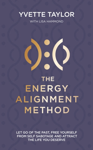 Energy Alignment Method: Let Go of the Past, Free Yourself From Self-Sabotage and Attract the Life You Want