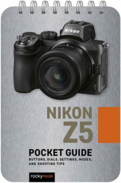 Nikon Z5: Pocket Guide: Buttons, Dials, Settings, Modes