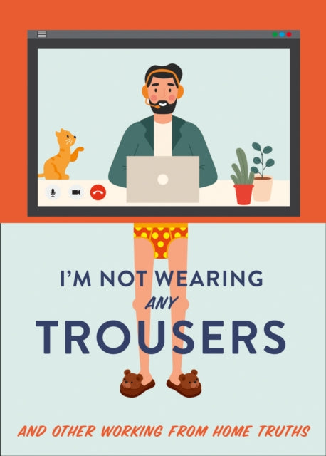 I'm Not Wearing Any Trousers: And Other Working from Home Truths