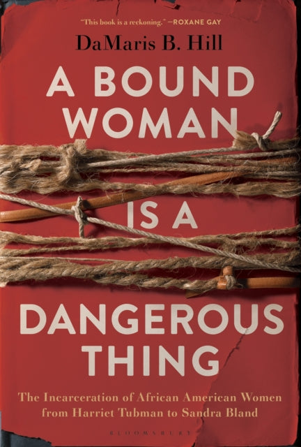 Bound Woman Is a Dangerous Thing: The Incarceration of African American Women from Harriet Tubman to Sandra Bland
