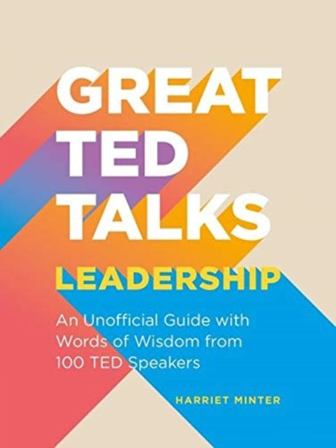 Great TED Talks: Leadership: An unofficial guide with words of wisdom from 100 TED speakers