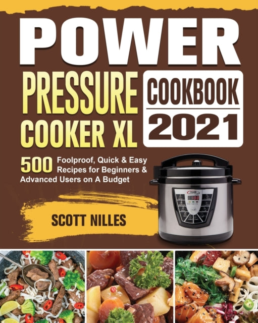 Power Pressure Cooker XL Cookbook 2021: 500 Foolproof, Quick & Easy Recipes for Beginners and Advanced Users on A Budget