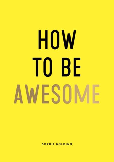 How to Be Awesome: Wise Words and Smart Ideas to Help You Win at Life