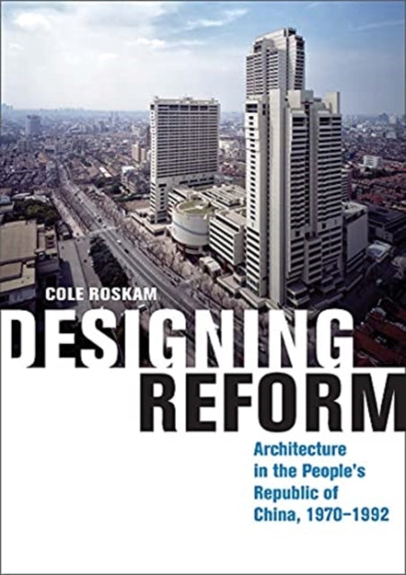 Designing Reform: Architecture in the People's Republic of China, 1970-1992