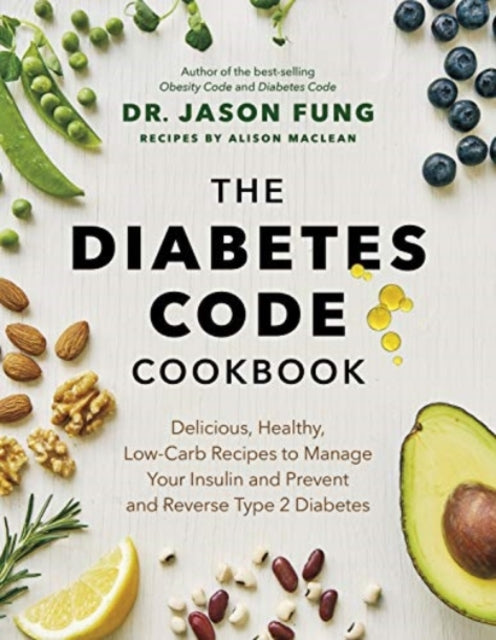 Diabetes Code Cookbook: Delicious, Healthy, Low-Carb Recipes to Manage Your Insulin and Prevent and Reverse Type 2 Diabetes