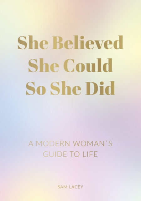 She Believed She Could So She Did: A Modern Woman's Guide to Life