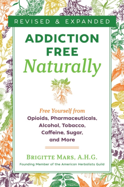 Addiction-Free Naturally: Free Yourself from Opioids, Pharmaceuticals, Alcohol, Tobacco