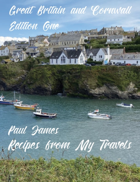 Recipes from My Travels: Great Britain and Cornwall: Edition One