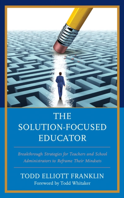 Solution-Focused Educator: Breakthrough Strategies for Teachers and School Administrators to Reframe Their Mindsets