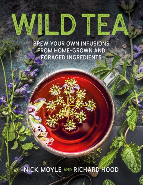 Wild Tea: Brew Your Own Teas and Infusions from Home-Grown and Foraged Ingredients