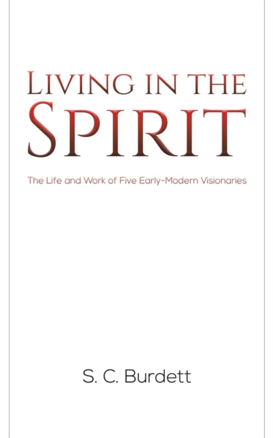 Living in the Spirit: The Life and Work of Five Early-Modern Visionaries