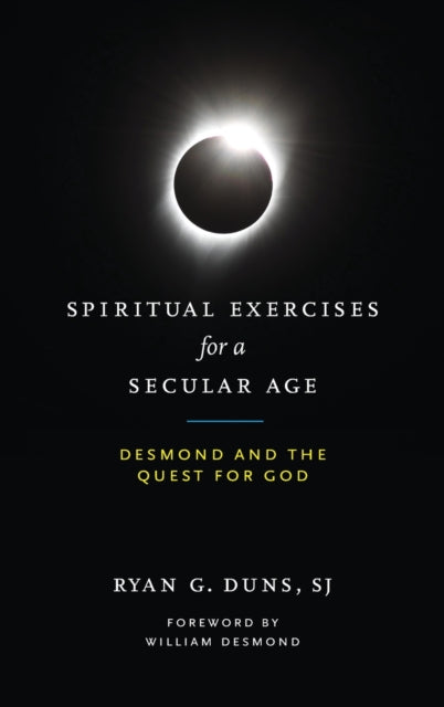 Spiritual Exercises for a Secular Age: Desmond and the Quest for God