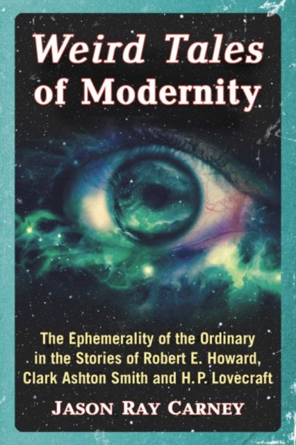 Weird Tales of Modernity: The Ephemerality of the Ordinary in the Stories of Robert E. Howard, Clark Ashton Smith and H.P. Lovecraft