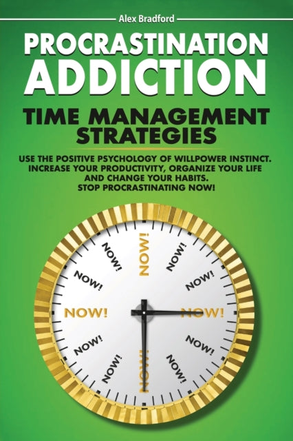Procrastination Addiction: Time Management Strategies: Use Positive Psychology Of Willpower Instinct. Increase Your Productivity, Organize Your Life And Change Your Habits. Stop Procrastinating Now!