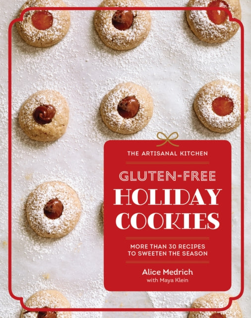 Artisanal Kitchen: Gluten-Free Holiday Cookies: More Than 30 Recipes to Sweeten the Season