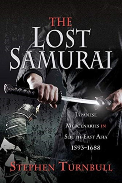 Lost Samurai: Japanese Mercenaries in South East Asia, 1593-1688