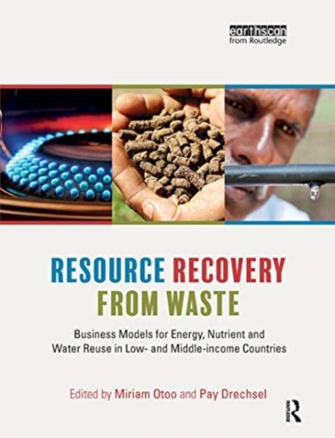 Resource Recovery from Waste: Business Models for Energy, Nutrient and Water Reuse in Low- and Middle-income Countries