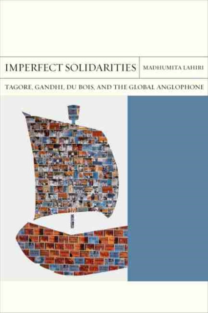 Imperfect Solidarities: Tagore, Gandhi, Du Bois, and the Global Anglophone