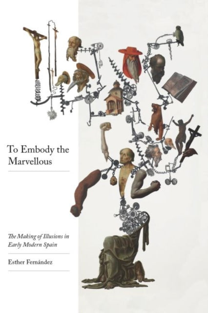To Embody the Marvellous: The Making of Illusions in Early Modern Spain