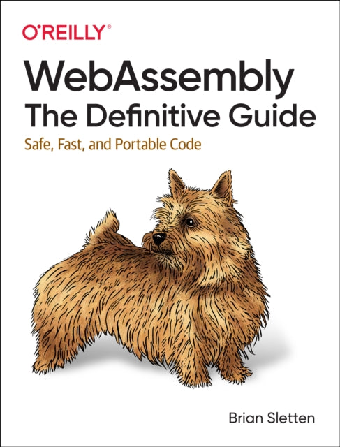 WebAssembly - The Definitive Guide: Safe, Fast, and Portable Code