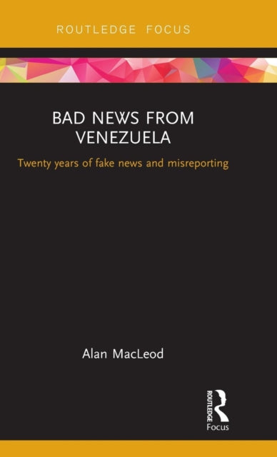 Bad News from Venezuela: Twenty years of fake news and misreporting