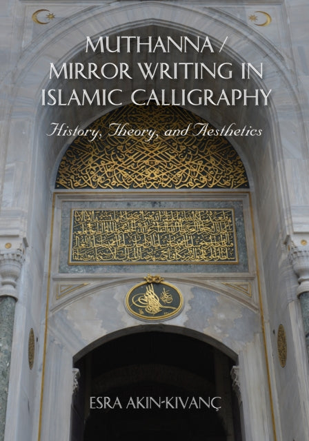 Muthanna / Mirror Writing in Islamic Calligraphy: History, Theory, and Aesthetics