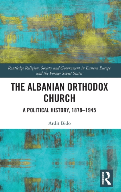 Albanian Orthodox Church: A Political History, 1878-1945