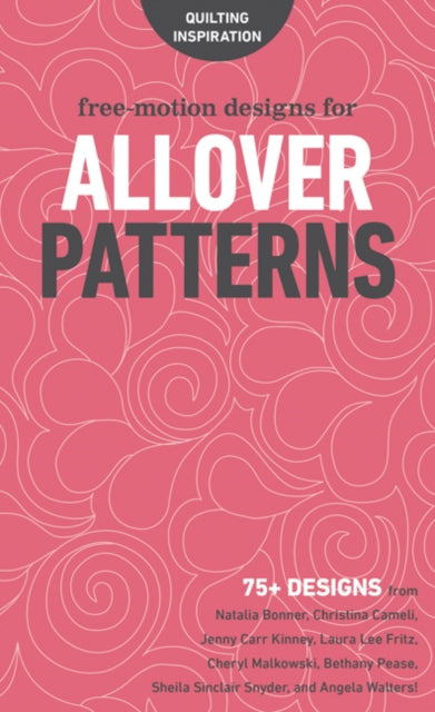 Free-Motion Designs for Allover Patterns: 75+ Designs from Natalia Bonner, Christina Cameli, Jenny Carr Kinney, Laura Lee Fritz