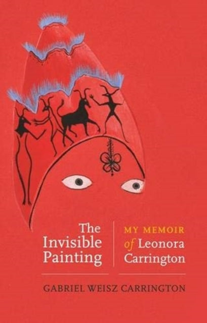 Invisible Painting: My Memoir of Leonora Carrington